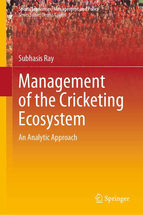 Book cover of Management of the Cricketing Ecosystem: An Analytic Approach (1st ed. 2022) (Sports Economics, Management and Policy #20)