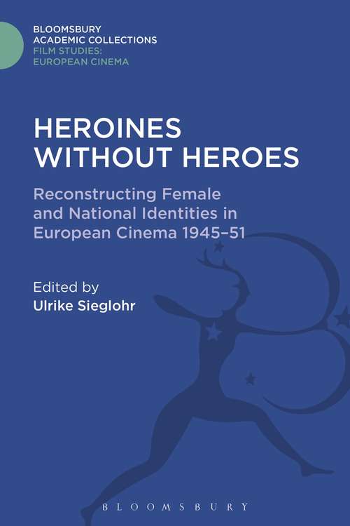 Book cover of Heroines without Heroes: Reconstructing Female and National Identities in European Cinema, 1945-51 (Film Studies: Bloomsbury Academic Collections)