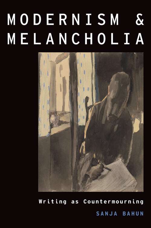 Book cover of Modernism and Melancholia: Writing as Countermourning (Modernist Literature and Culture)
