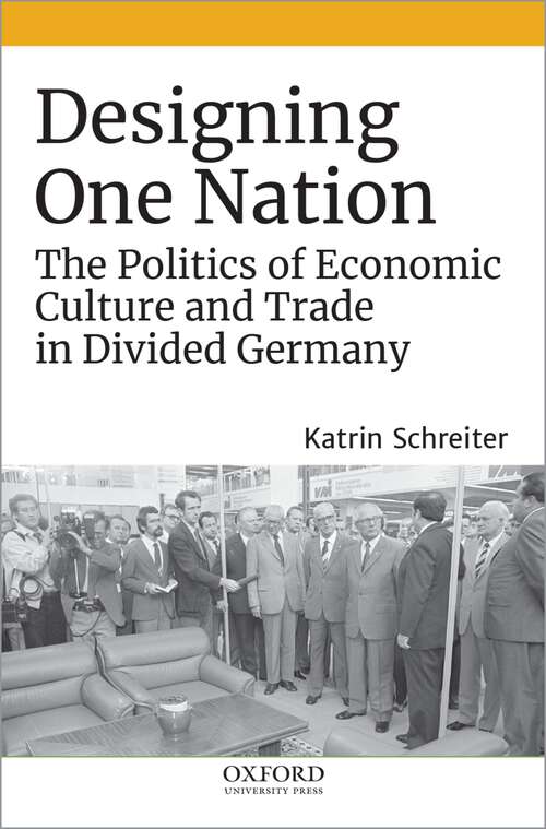 Book cover of Designing One Nation: The Politics of Economic Culture and Trade in Divided Germany