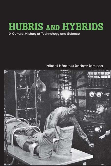Book cover of Hubris and Hybrids: A Cultural History of Technology and Science