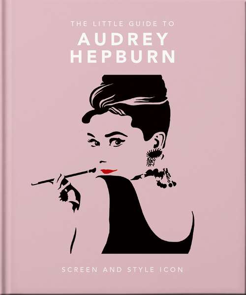Book cover of The Little Guide to Audrey Hepburn: Screen and Style Icon (The\little Book Of... Ser.)