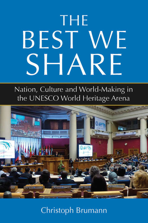 Book cover of The Best We Share: Nation, Culture and World-Making in the UNESCO World Heritage Arena