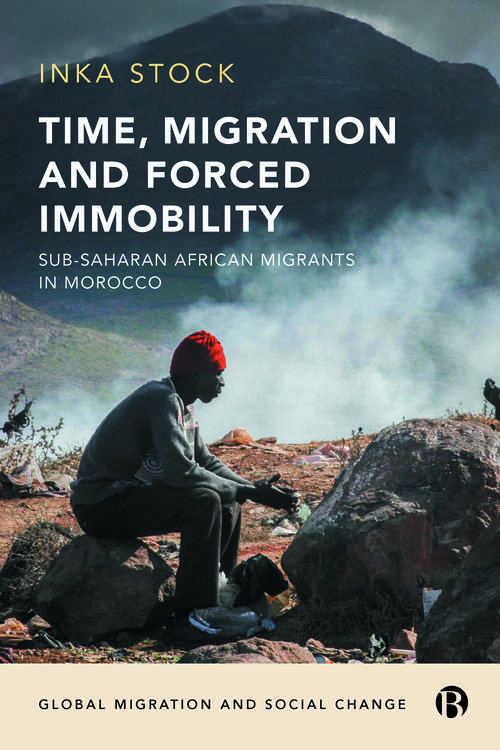Book cover of Time, Migration and Forced Immobility: Sub-Saharan African Migrants in Morocco (Global Migration and Social Change)