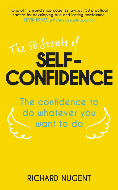 Book cover of The 50 Secrets of Self-Confidence: The Confidence To Do Whatever You Want To Do