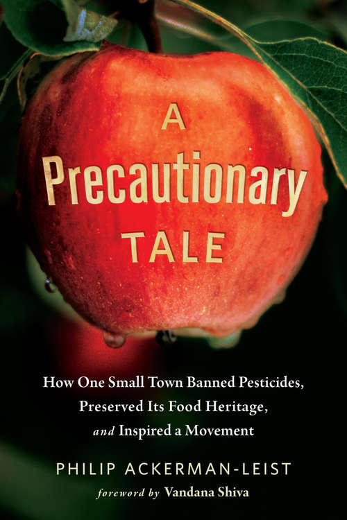 Book cover of A Precautionary Tale: How One Small Town Banned Pesticides, Preserved Its Food Heritage, and Inspired a Movement