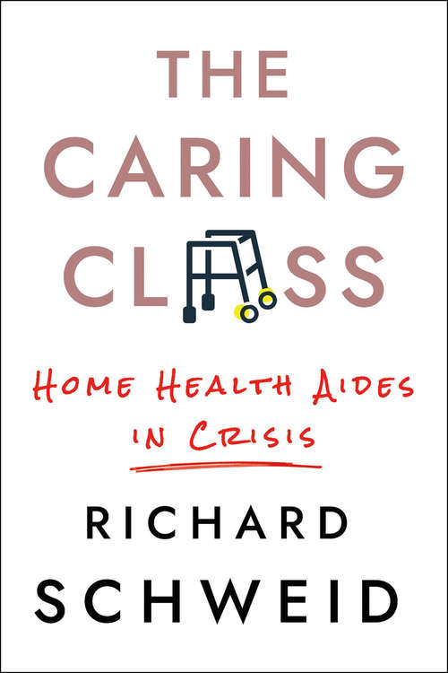 Book cover of The Caring Class: Home Health Aides in Crisis (The Culture and Politics of Health Care Work)