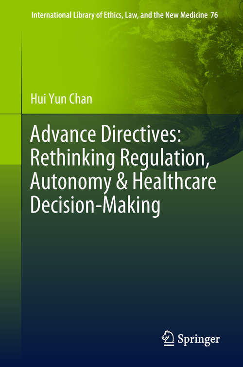 Book cover of Advance Directives: Rethinking Regulation, Autonomy & Healthcare Decision-Making (1st ed. 2018) (International Library of Ethics, Law, and the New Medicine #76)