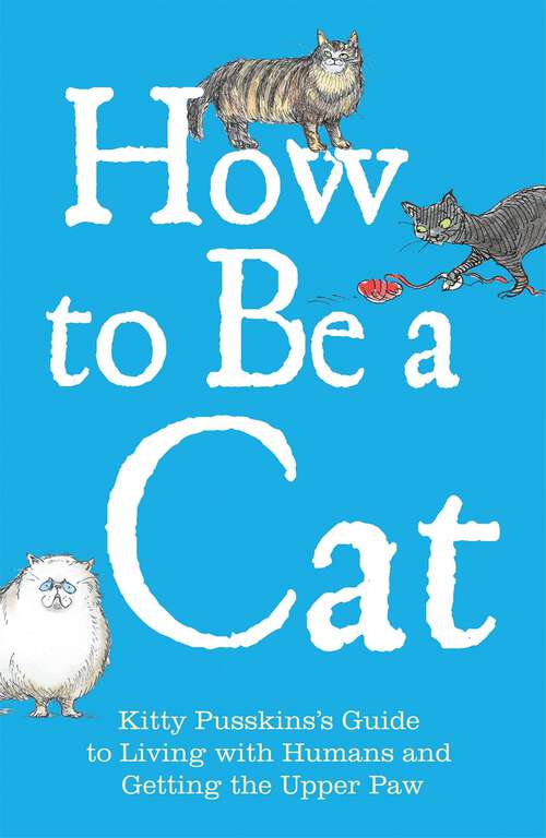 Book cover of How to Be a Cat: Kitty Pusskin's Guide to Living with Humans and Getting the Upper Paw