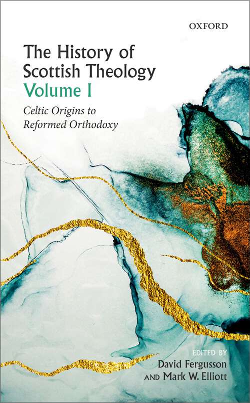 Book cover of The History of Scottish Theology, Volume I: Celtic Origins to Reformed Orthodoxy (History of Scottish Theology)