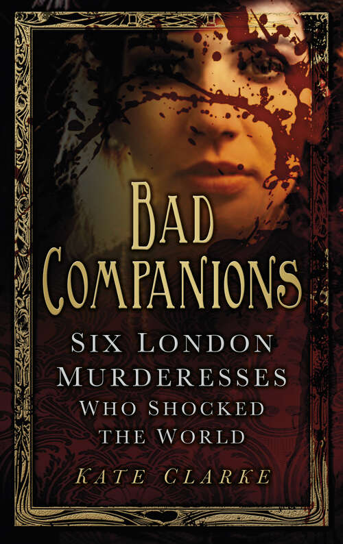 Book cover of Bad Companions: Six London Murderesses Who Shocked the World