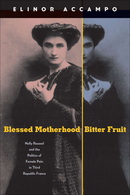 Book cover of Blessed Motherhood, Bitter Fruit: Nelly Roussel and the Politics of Female Pain in Third Republic France