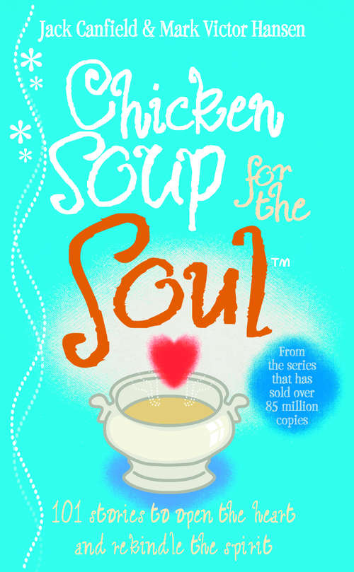 Book cover of Chicken Soup For The Soul: 101 Stories to Open the Heart and Rekindle the Spirit (Chicken Soup For The Soul Ser.)