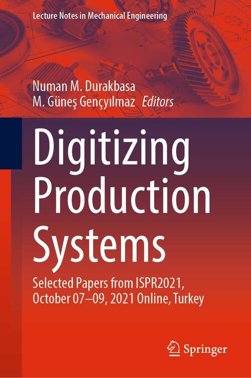Book cover of Digitizing Production Systems: Selected Papers from ISPR2021, October 07-09, 2021 Online, Turkey (1st ed. 2022) (Lecture Notes in Mechanical Engineering)