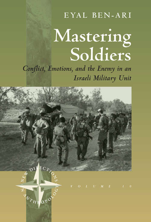 Book cover of Mastering Soldiers: Conflict, Emotions, and the Enemy in an Israeli Army Unit (New Directions in Anthropology #10)