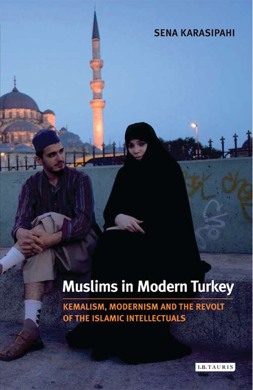 Book cover of Muslims in Modern Turkey: Kemalism, Modernism and the Revolt of the Islamic Intellectuals (Library of Modern Middle East Studies)