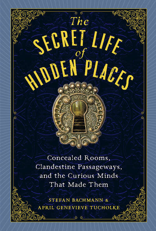 Book cover of The Secret Life of Hidden Places: Concealed Rooms, Clandestine Passageways, and the Curious Minds That Made Them