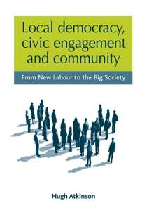 Book cover of Local democracy, civic engagement and community: From New Labour to the Big Society