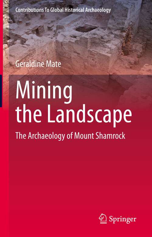Book cover of Mining the Landscape: The Archaeology of Mount Shamrock (1st ed. 2022) (Contributions To Global Historical Archaeology)