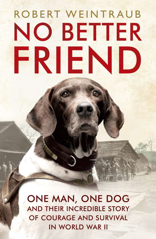 Book cover of No Better Friend: One Man, One Dog, and Their Incredible Story of Courage and Survival in World War II