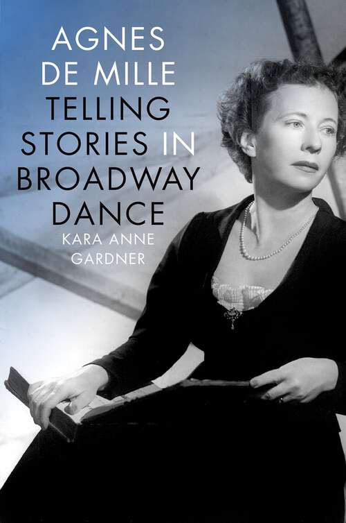 Book cover of Agnes de Mille: Telling Stories in Broadway Dance (Broadway Legacies)