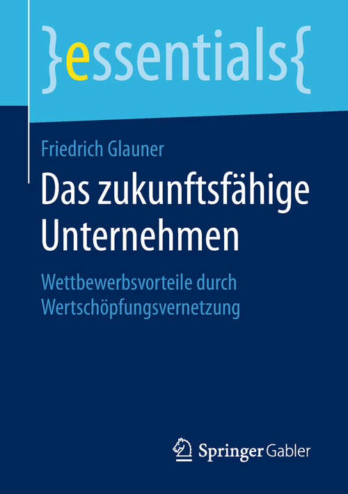 Book cover of Das zukunftsfähige Unternehmen: Wettbewerbsvorteile durch Wertschöpfungsvernetzung (1. Aufl. 2018) (essentials)