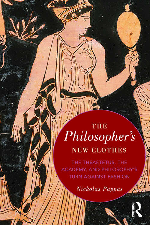 Book cover of The Philosopher's New Clothes: The Theaetetus, the Academy, and Philosophy’s Turn against Fashion
