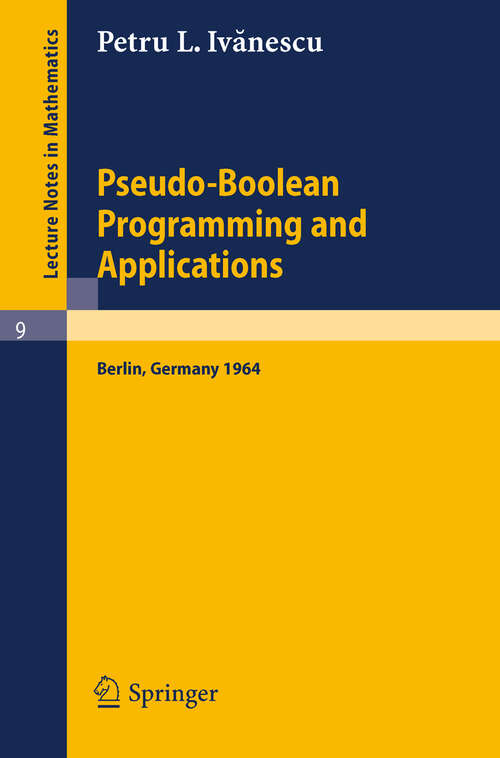 Book cover of Pseudo-Boolean Programming and Applications: Presented at the Colloquium on Mathematics and Cybernetics in the Economy, Berlin, October 1964 (1965) (Lecture Notes in Mathematics #9)
