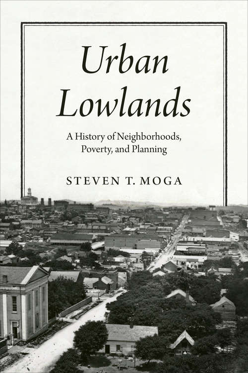 Book cover of Urban Lowlands: A History of Neighborhoods, Poverty, and Planning (Historical Studies of Urban America)