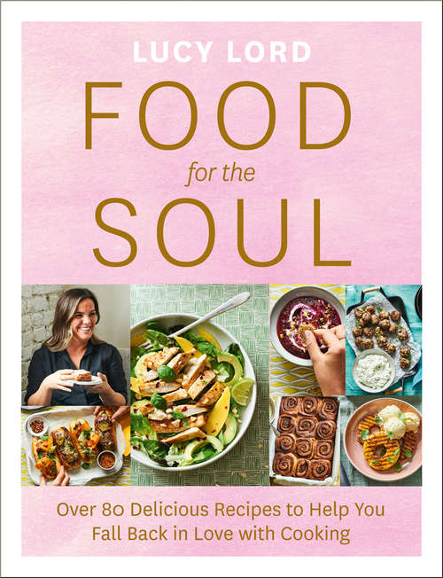 Book cover of Food for the Soul: Over 80 Delicious Recipes To Help You Fall Back In Love With Cooking (ePub edition)