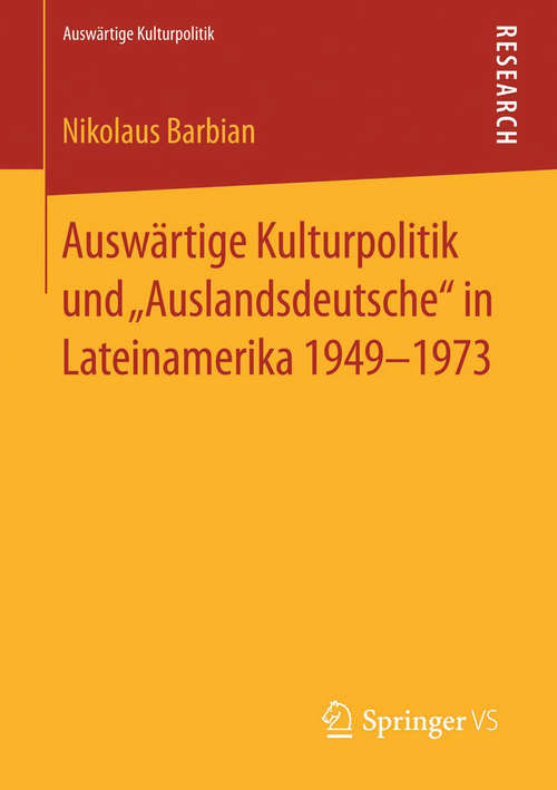 Book cover of Auswärtige Kulturpolitik und „Auslandsdeutsche“ in Lateinamerika 1949-1973 (2014) (Auswärtige Kulturpolitik)