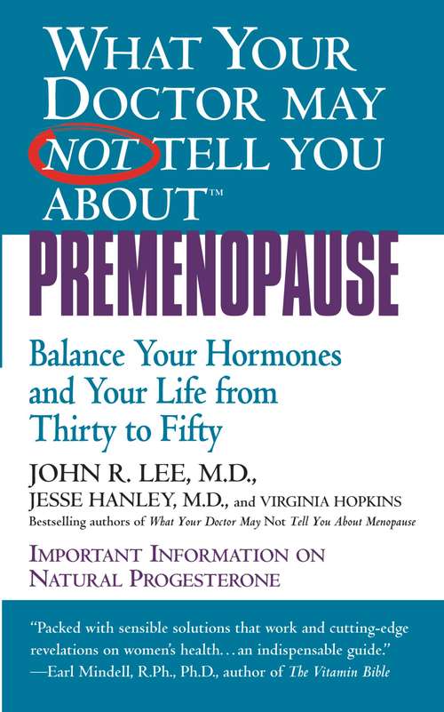 Book cover of What Your Doctor May Not Tell You About(TM) (TM) (TM) (TM): Premenopause: Balance Your Hormones and Your Life from Thirty to Fifty