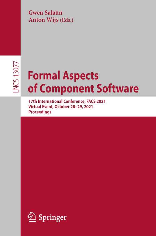 Book cover of Formal Aspects of Component Software: 17th International Conference, FACS 2021, Virtual Event, October 28–29, 2021, Proceedings (1st ed. 2021) (Lecture Notes in Computer Science #13077)
