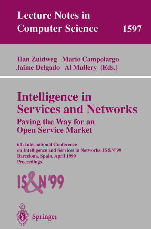 Book cover of Intelligence in Services and Networks. Paving the Way for an Open Service Market: 6th International Conference on Intelligence and Services in Networks, IS&N'99, Barcelona, Spain, April 27-29, 1999, Proceedings (1999) (Lecture Notes in Computer Science #1597)