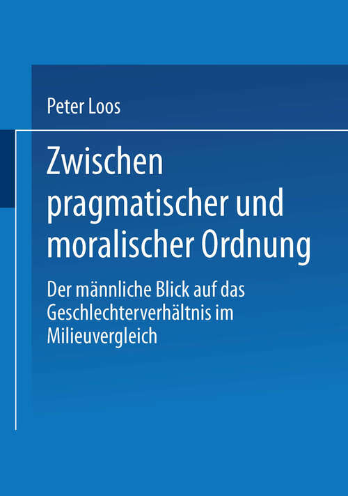 Book cover of Zwischen pragmatischer und moralischer Ordnung: Der männliche Blick auf das Geschlechterverhältnis im Milieuvergleich (1999)