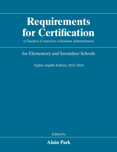 Book cover of Requirements for Certification of Teachers, Counselors, Librarians, Administrators for Elementary and Secondary Schools, Eighty-Eighth Edition, 2023-2024 (Requirements for Certification for Elementary Schools, Secondary Schools, Junior Colleges)