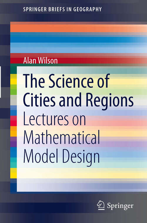 Book cover of The Science of Cities and Regions: Lectures on Mathematical Model Design (2012) (SpringerBriefs in Geography)