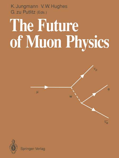 Book cover of The Future of Muon Physics: Proceedings of the International Symposium on The Future of Muon Physics, Ruprecht-Karls-Universität Heidelberg, Heidelberg, Federal Republic of Germany, 7–9 May, 1991 (1992)