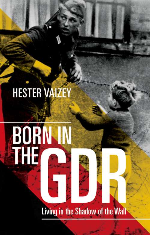 Book cover of Born in the GDR: Living in the Shadow of the Wall