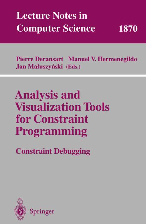 Book cover of Analysis and Visualization Tools for Constraint Programming: Constraint Debugging (2000) (Lecture Notes in Computer Science #1870)