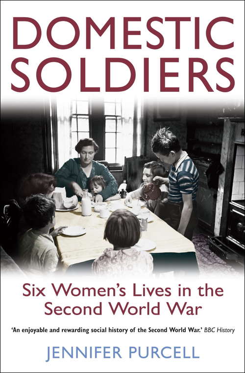 Book cover of Domestic Soldiers: Six Women's Lives in the Second World War
