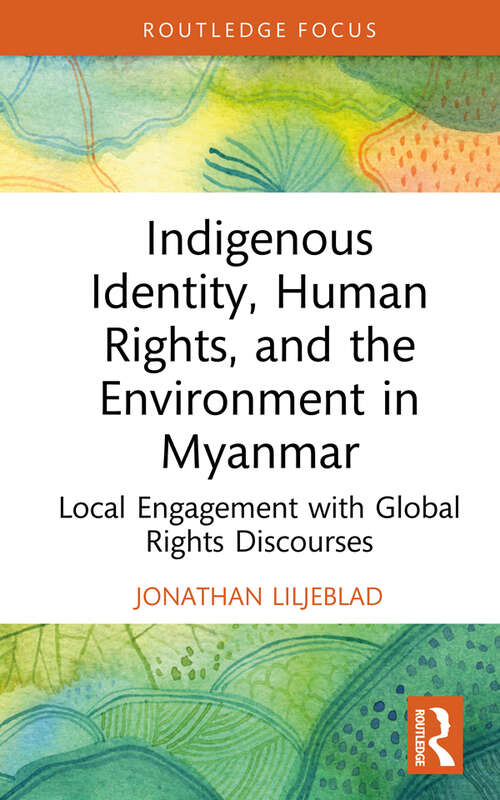 Book cover of Indigenous Identity, Human Rights, and the Environment in Myanmar: Local Engagement with Global Rights Discourses (Routledge Focus on Environment and Sustainability)