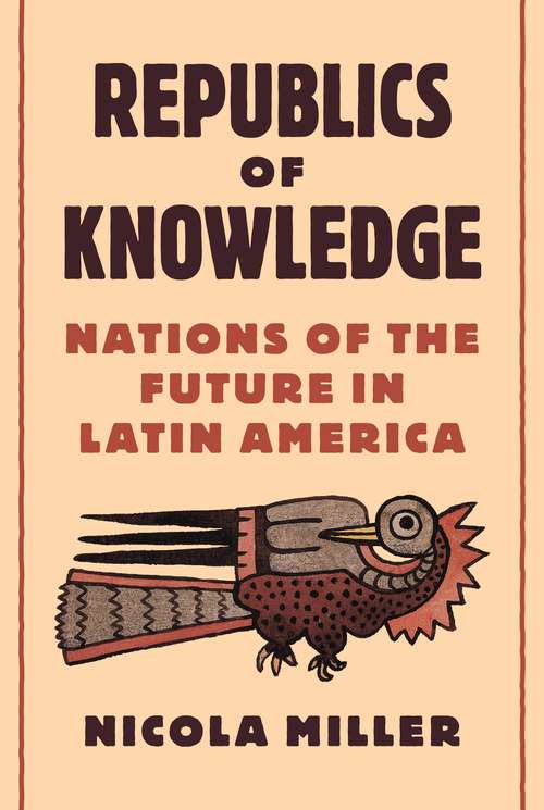 Book cover of Republics of Knowledge: Nations of the Future in Latin America