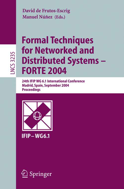 Book cover of Formal Techniques for Networked and Distributed Systems - FORTE 2004: 24th  IFIP WG 6.1 International Conference, Madrid Spain, September 27-30, 2004, Proceedings (2004) (Lecture Notes in Computer Science #3235)