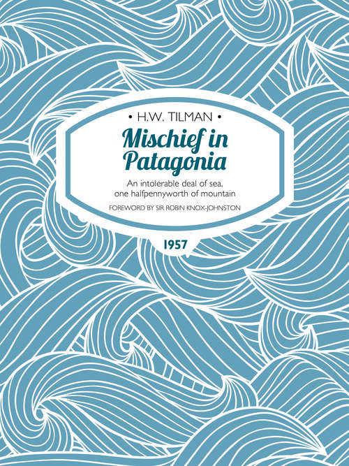 Book cover of Mischief in Patagonia: An intolerable deal of sea, one halfpennyworth of mountain (2) (H.W. Tilman: The Collected Edition)