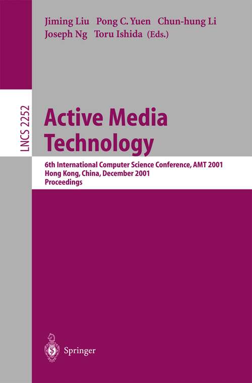 Book cover of Active Media Technology: 6th International Computer Science Conference, AMT 2001, Hong Kong, China, December 18-20, 2001. Proceedings (2001) (Lecture Notes in Computer Science #2252)