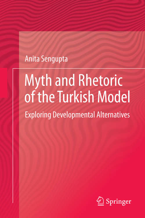 Book cover of Myth and Rhetoric of the Turkish Model: Exploring Developmental Alternatives (2014)