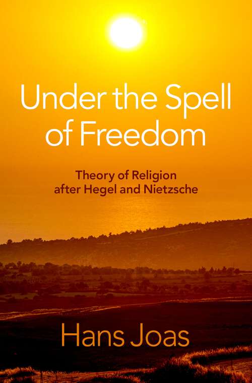 Book cover of Under the Spell of Freedom: Theory of Religion after Hegel and Nietzsche