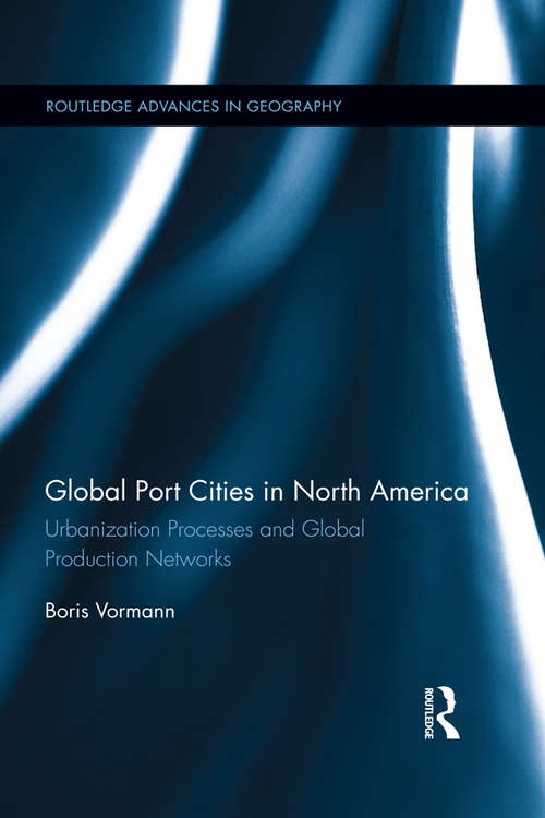Book cover of Global Port Cities in North America: Urbanization Processes and Global Production Networks (Routledge Advances in Geography)
