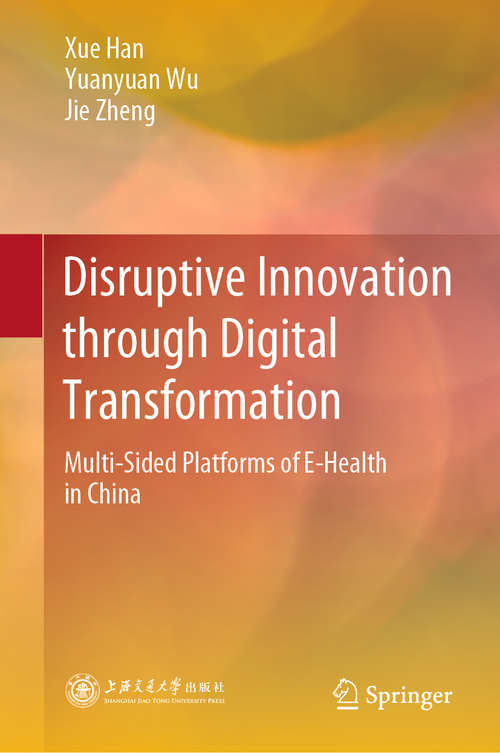 Book cover of Disruptive Innovation through Digital Transformation: Multi-Sided Platforms of E-Health in China (1st ed. 2020)